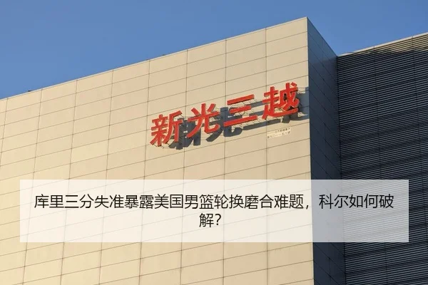 库里三分失准暴露美国男篮轮换磨合难题，科尔如何破解？