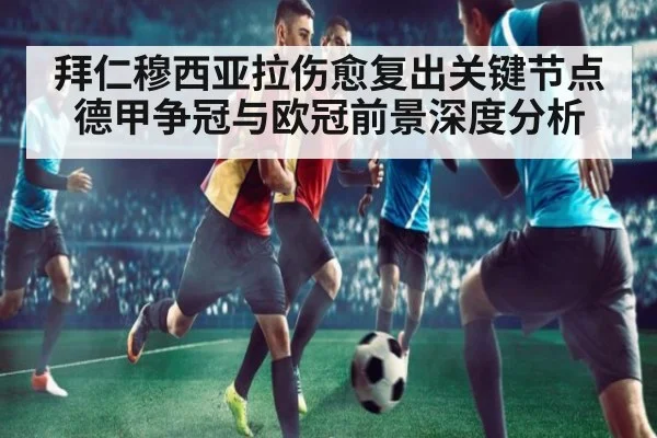 拜仁穆西亚拉伤愈复出关键节点 德甲争冠与欧冠前景深度分析
